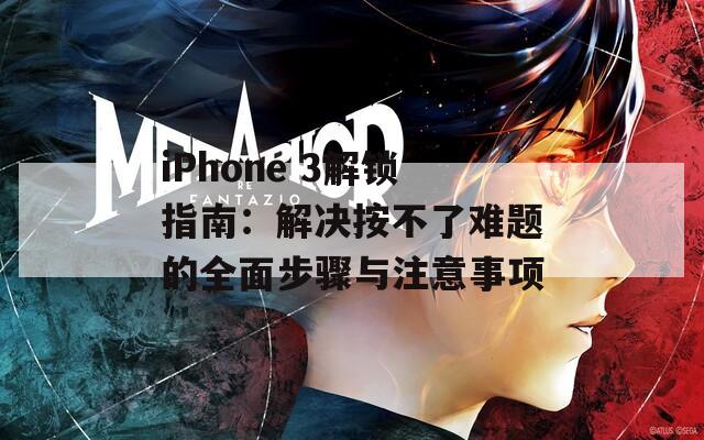 iPhone 3解鎖指南：解決按不了難題的全面步驟與注意事項