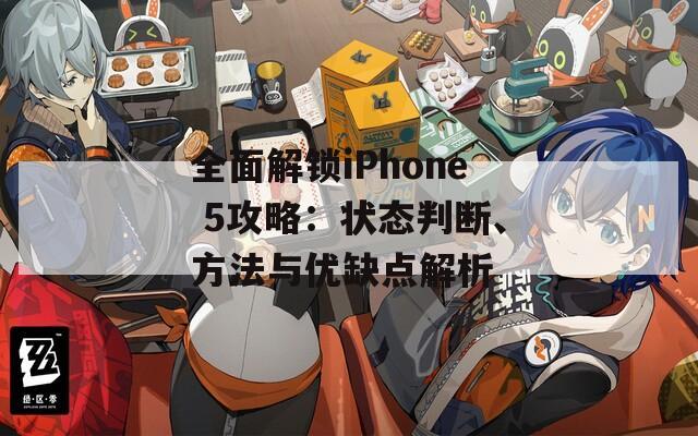 全面解鎖iPhone 5攻略：狀態(tài)判斷、方法與優(yōu)缺點(diǎn)解析