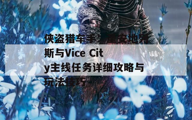 俠盜獵車手：圣安地列斯與Vice City主線任務詳細攻略與玩法技巧