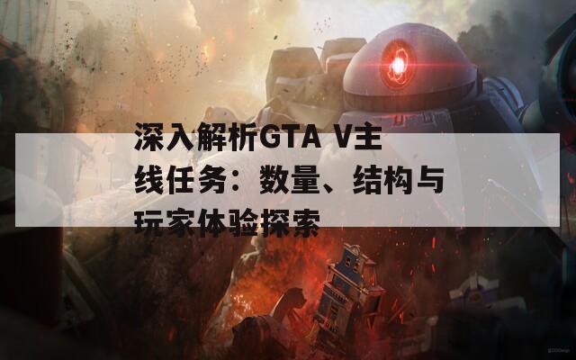 深入解析GTA V主線任務：數量、結構與玩家體驗探索