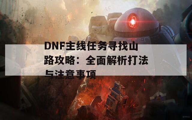 DNF主線任務(wù)尋找山路攻略：全面解析打法與注意事項