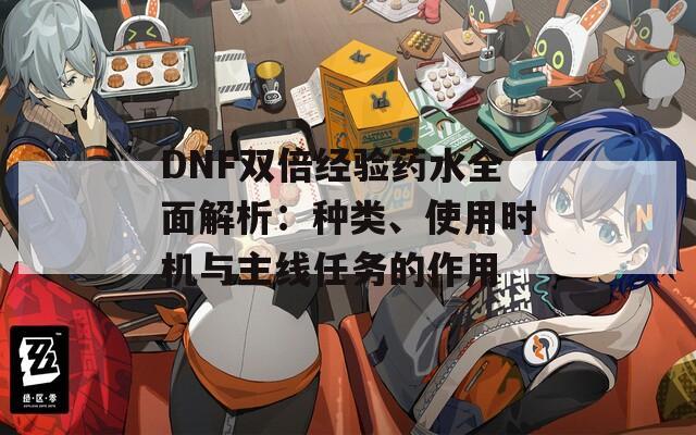 DNF雙倍經驗藥水全面解析：種類、使用時機與主線任務的作用