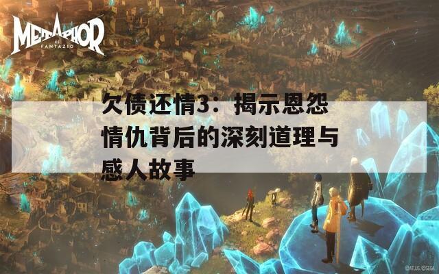 欠債還情3：揭示恩怨情仇背后的深刻道理與感人故事