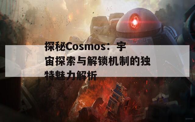 探秘Cosmos：宇宙探索與解鎖機(jī)制的獨(dú)特魅力解析