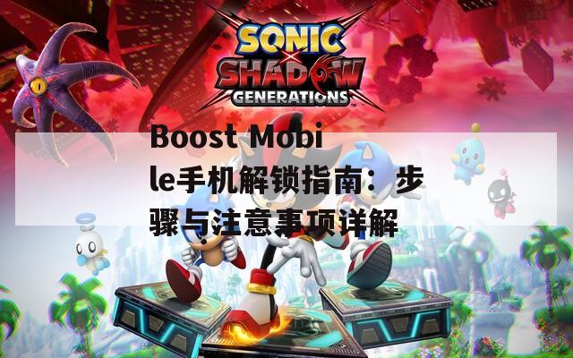 Boost Mobile手機解鎖指南：步驟與注意事項詳解