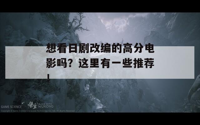 想看日劇改編的高分電影嗎？這里有一些推薦！