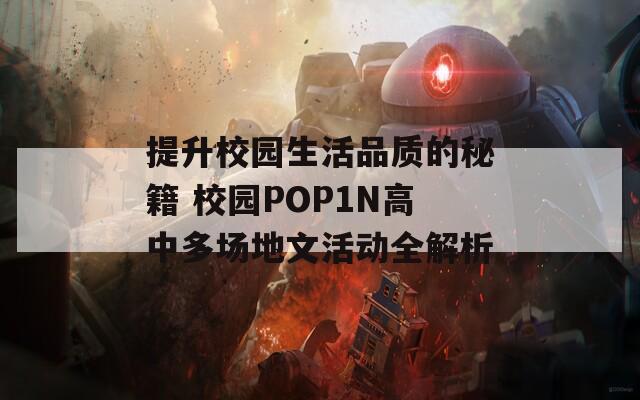 提升校園生活品質(zhì)的秘籍 校園POP1N高中多場地文活動全解析