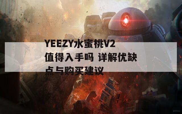 YEEZY水蜜桃V2值得入手嗎 詳解優(yōu)缺點(diǎn)與購買建議