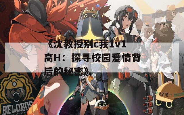 《沈教授別c我1v1高H：探尋校園愛情背后的秘密》