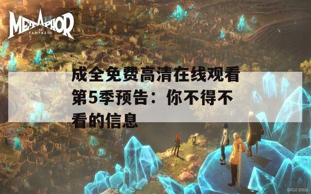 成全免費高清在線觀看第5季預告：你不得不看的信息